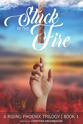 Stuck In The Fire: A Story Of Resilience (A Rising Phoenix Trilogy)
