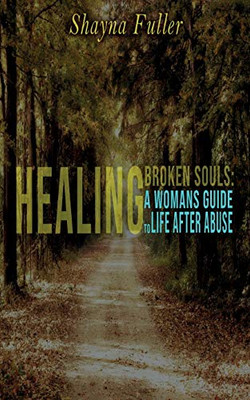 Healing Broken Souls: A Woman's Guide to Life After Abuse