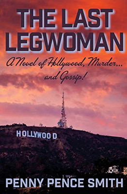 The Last Legwoman: A Novel of Hollywood, Murder...and Gossip! (Meredith Ogden Hollywood Legwoman Mysteries)