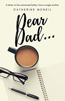 Dear Dad....: A letter to the unmarried father, from a single mother