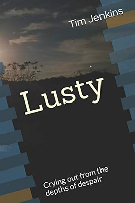 Lusty: Crying out from the depths of despair