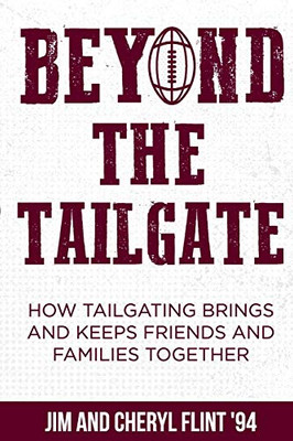 Beyond the Tailgate: How Tailgating Brings and Keeps Friends and Families Together - Paperback