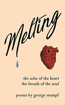Melting: Poems ~ the ache of the heart, the breath of the soul