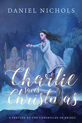 Charlie Saves Christmas: A Prelude to the Chronicles of Eridul - Paperback