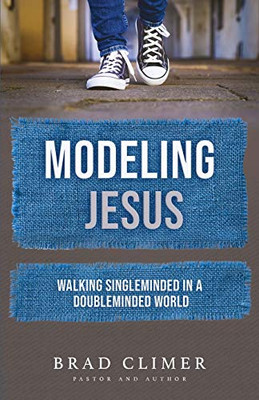 Modeling Jesus: Walking Single-Minded in a Double-Minded World (Single Minded Series)