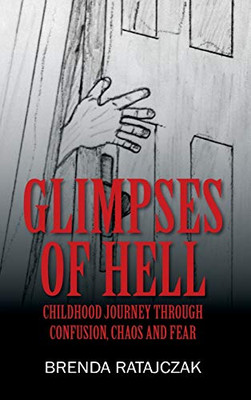 Glimpses of Hell: Childhood Journey Through Confusion, Chaos and Fear - Hardcover