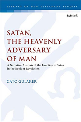 Satan, the Heavenly Adversary of Man: A Narrative Analysis of the Function of Satan in the Book of Revelation (The Library of New Testament Studies, 638)