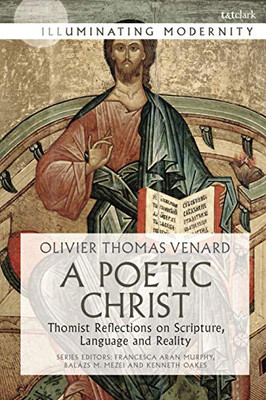 A Poetic Christ: Thomist Reflections on Scripture, Language and Reality (Illuminating Modernity)