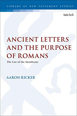 Ancient Letters and the Purpose of Romans: The Law of the Membrane (The Library of New Testament Studies, 630)