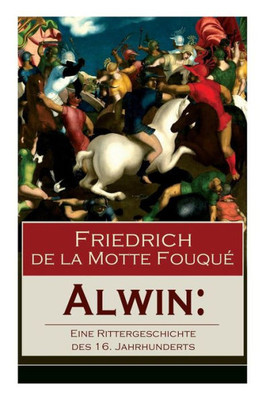 Alwin: Eine Rittergeschichte des 16. Jahrhunderts: Historischer Roman