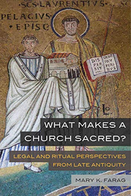 What Makes a Church Sacred?: Legal and Ritual Perspectives from Late Antiquity (Volume 63) (Transformation of the Classical Heritage)
