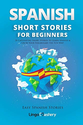 Spanish Short Stories for Beginners: 20 Captivating Short Stories to Learn Spanish & Grow Your Vocabulary the Fun Way! (Easy Spanish Stories) (Volume 1)