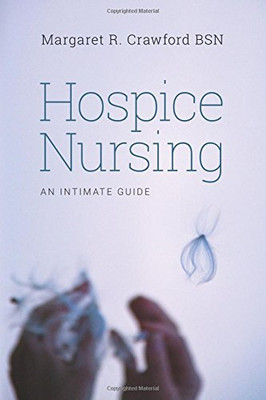 Hospice Nursing: An Intimate Guide