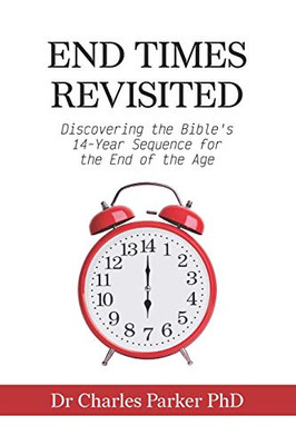 End Times Revisited: Discovering the Bible's 14-Year Sequence for the End of the Age
