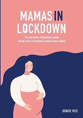 Mamas in Lockdown: Personal stories of becoming a parent during Covid-19 lockdown in Aotearoa New Zealand