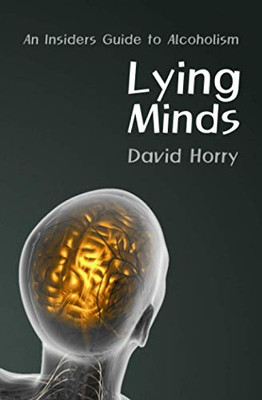 Lying Minds: An Insiders Guide to Alcoholism