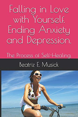 Falling in Love with Yourself. Ending Anxiety and Depression.: Self help workbook