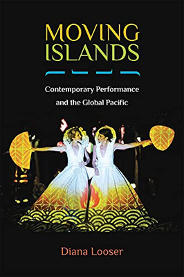 Moving Islands: Contemporary Performance and the Global Pacific (Theater: Theory/Text/Performance)