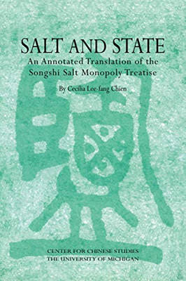 Salt and State: An Annotated Translation of the Songshi Salt Monopoly Treatise (Michigan Monographs In Chinese Studies)