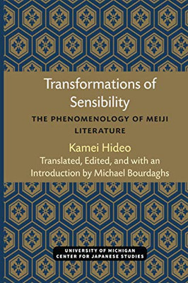 Transformations of Sensibility: The Phenomenology of Meiji Literature (Michigan Monograph Series in Japanese Studies)