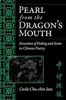 Pearl from the Dragons Mouth: Evocation of Scene and Feeling in Chinese Poetry (Michigan Monographs In Chinese Studies)