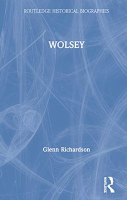WOLSEY (Routledge Historical Biographies) - Hardcover