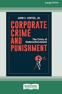 Corporate Crime and Punishment: The Crisis of Underenforcement (16pt Large Print Edition)