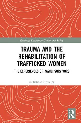 Trauma and the Rehabilitation of Trafficked Women: The Experiences of Yazidi Survivors (Routledge Research in Gender and Society)