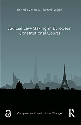 Judicial Law-Making in European Constitutional Courts (Comparative Constitutional Change)