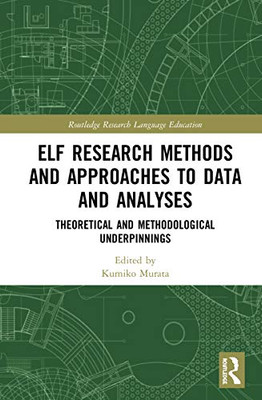 ELF Research Methods and Approaches to Data and Analyses: Theoretical and Methodological Underpinnings (Routledge Research in Language Education)