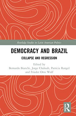 Democracy and Brazil: Collapse and Regression (Routledge Studies in Latin American Politics)