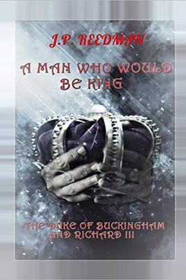 A Man Who Would Be King: The Duke of Buckingham and Richard III
