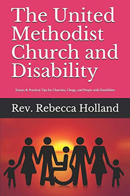 The United Methodist Church and Disability: Essays and Practical Tips for Churches, Clergy, and People with Disabilities