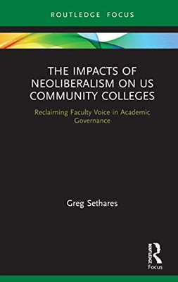 The Impacts of Neoliberalism on US Community Colleges (Routledge Studies in Education, Neoliberalism, and Marxism)