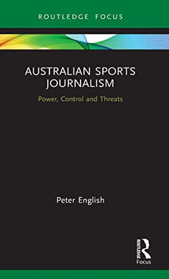 Australian Sports Journalism: Power, Control and Threats (Routledge Focus on Journalism Studies)