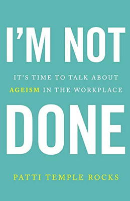 I'm Not Done: It's Time to Talk About Ageism in the Workplace