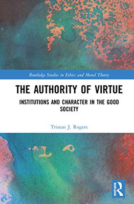 The Authority of Virtue (Routledge Studies in Ethics and Moral Theory)