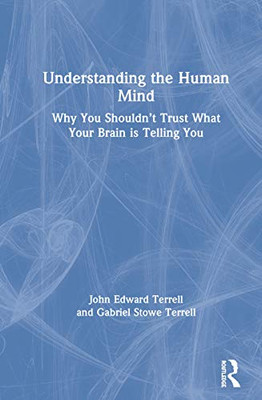 Understanding the Human Mind: Why you shouldnt trust what your brain is telling you