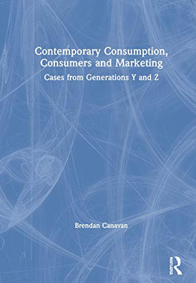 Contemporary Consumption, Consumers and Marketing: Cases from Generations Y and Z