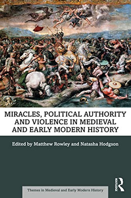 Miracles, Political Authority and Violence in Medieval and Early Modern History (Themes in Medieval and Early Modern History) - Paperback