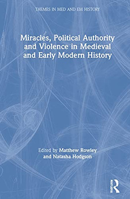 Miracles, Political Authority and Violence in Medieval and Early Modern History (Themes in Medieval and Early Modern History) - Hardcover