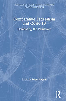 Comparative Federalism and Covid-19: Combating the Pandemic (Routledge Studies in Federalism and Decentralization)