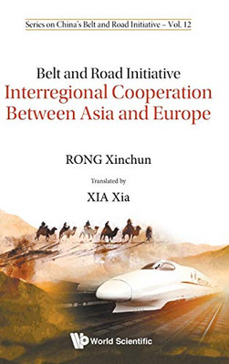 Belt and Road Initiative: Interregional Cooperation Between Asia and Europe (Series on China's Belt and Road Initiative)