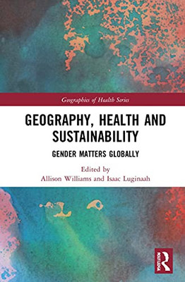 Geography, Health and Sustainability: Gender Matters Globally (Geographies of Health Series)