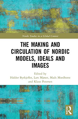 The The Making and Circulation of Nordic Models, Ideas and Images (Nordic Studies in a Global Context)