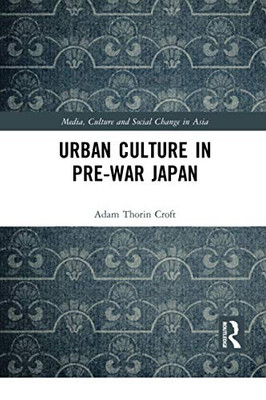 Urban Culture in Pre-War Japan (Media, Culture and Social Change in Asia)