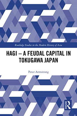 Hagi - A Feudal Capital in Tokugawa Japan (Routledge Studies in the Modern History of Asia)