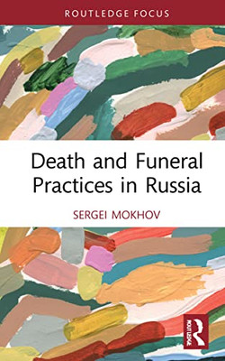 Death and Funeral Practices in Russia (Routledge International Focus on Death and Funeral Practices)