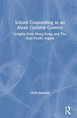 School Counselling in an Asian Cultural Context: Insights from Hong Kong and The Asia-Pacific region