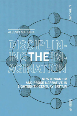 Disciplining the Imagination: Newtonianism and Prose Narrative in Eighteenth-Century Britain
